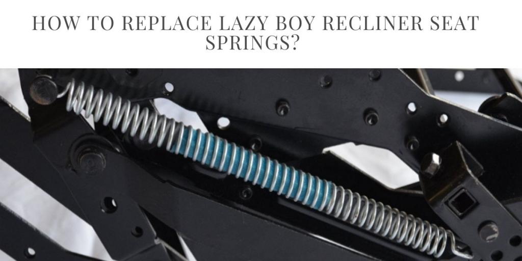 How to Replace Lazy Boy Recliner Seat Springs? [2022]