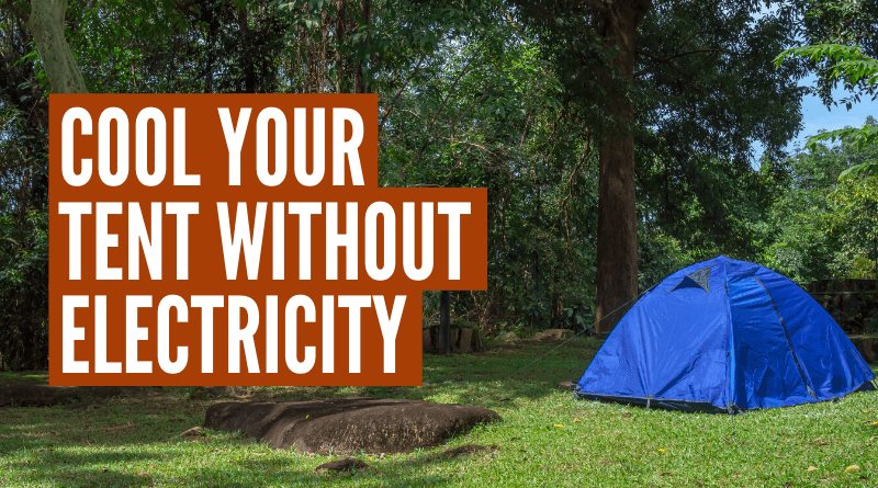 How To Cool A Tent Without Electricity (7 Simple Hacks)
